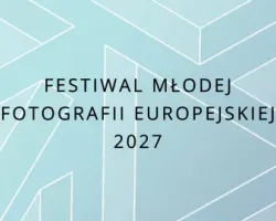 Festiwal Młodej Fotografii Europejskiej 2027