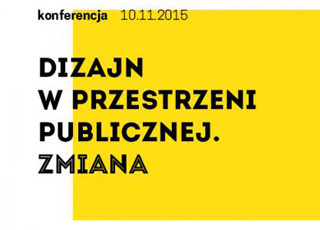 WYSTAWA I KONFERENCJA "DIZAJN W PRZESTRZENI PUBLICZNEJ. ZMIANA"