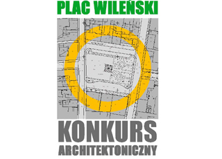 KONKURS URBANISTYCZNO-ARCHITEKTONICZNY NA KONCEPCJĘ PRZEBUDOWY PLACU WILEŃSKIEGO