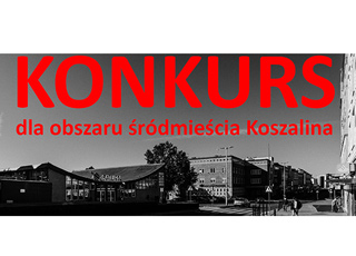 KONKURS NA OPRACOWANIE KONCEPCJI URBANISTYCZNO - ARCHITEKTONICZNEJ DLA OBSZARU ŚRÓDMIEŚCIA KOSZALINA