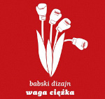 BABSKI DESIGN. WAGA CIĘŻKA!