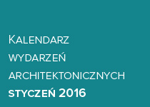 Kalendarz wydarzeń architektonicznych - styczeń 2016