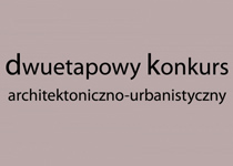 Dwuetapowy konkurs architektoniczno-urbanistyczny obiektów użyteczności publicznej oraz fragmentu bulwarów wiślanych