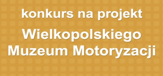 Konkurs na projekt Pawilonu Wielkopolskiego Muzeum Motoryzacji