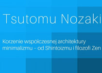 Tsutomu Nozaki – wykład Korzenie współczesnej architektury minimalizmu - od Shintoizmu i filozofi Zen