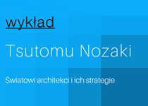 Wykład: Tsutomu Nozaki - Światowi architekci i ich strategie