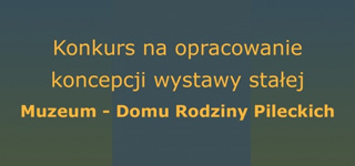 Konkurs na opracowanie koncepcji wystawy stałej Muzeum - Domu Rodziny Pileckich