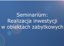 Seminarium: Realizacja inwestycji budowlanych w obiektach zabytkowych