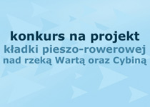 Konkurs na projekt kładki pieszo–rowerowej nad rzeką Wartą oraz Cybiną