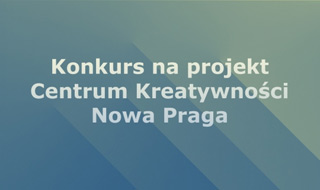 Konkurs na projekt Centrum Kreatywności Nowa Praga