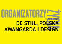 Wystawa Organizatorzy życia. De Stijl, polska awangarda i design