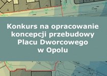 Konkurs na opracowanie koncepcji przebudowy Placu Dworcowego w Opolu