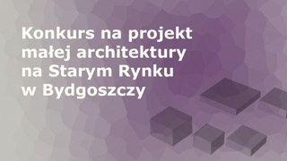 Konkurs na projekt małej architektury na Starym Rynku w Bydgoszczy