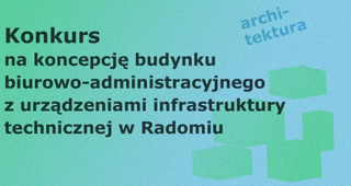 Konkurs na koncepcję budynku biurowo-administracyjnego w Radomiu