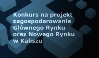 Konkurs na projekt zagospodarowania Głównego Rynku oraz Nowego Rynku w Kaliszu