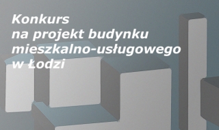 Konkurs na projekt budynku mieszkalno-usługowego w Łodzi