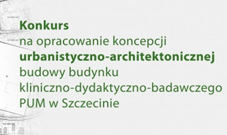 Konkurs na opracowanie koncepcji urbanistyczno-architektonicznej budowy budynku kliniczno-dydaktyczno-badawczego PUM w Szczecinie