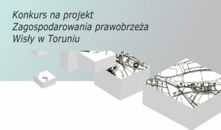 Konkurs na projekt zagospodarowania prawobrzeża Wisły w Toruniu