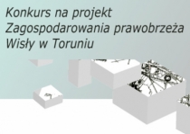 Zmiany terminów w konkursie na projekt prawobrzeża Wisły w Toruniu