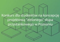 Konkurs dla studentów na koncepcję projektową "zielonego" słupa przystankowego w Poznaniu