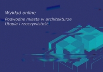 Wykład online: Podwodne miasta w architekturze XX i XXI wieku - utopia i rzeczywistość