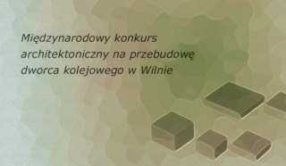 Międzynarodowy konkurs architektoniczny na przebudowę dworca kolejowego w Wilnie