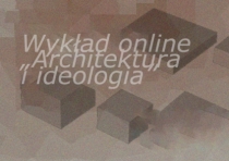 Wykład online "Architektura i ideologia"