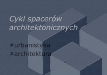 Wraca cykl  spacerów architektonicznych "Zbudowane"