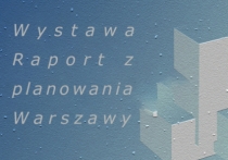 Wystawa "Raport z planowania Warszawy"