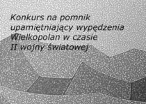 Konkurs na pomnik upamiętniający wypędzenia Wielkopolan w czasie II wojny światowej