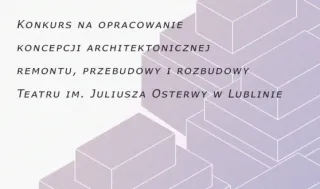 Konkurs na projekt przebudowy i rozbudowy Teatru im. Juliusza Osterwy w Lublinie