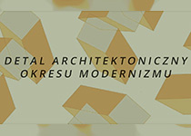 Wykład „Detal architektoniczny okresu modernizmu”