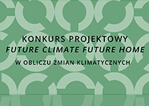 Konkurs projektowy Future Climate Future Home - w obliczu zmian klimatycznych